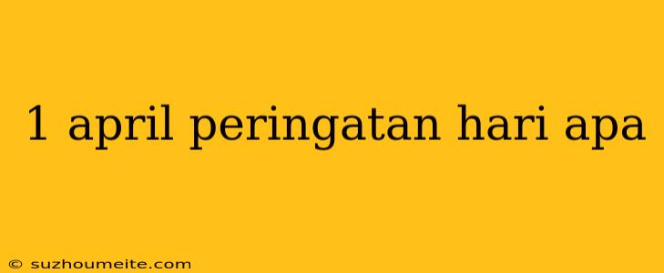 1 April Peringatan Hari Apa