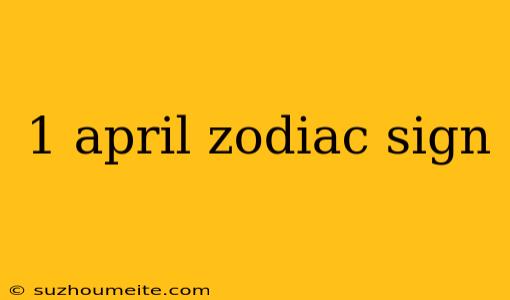 1 April Zodiac Sign