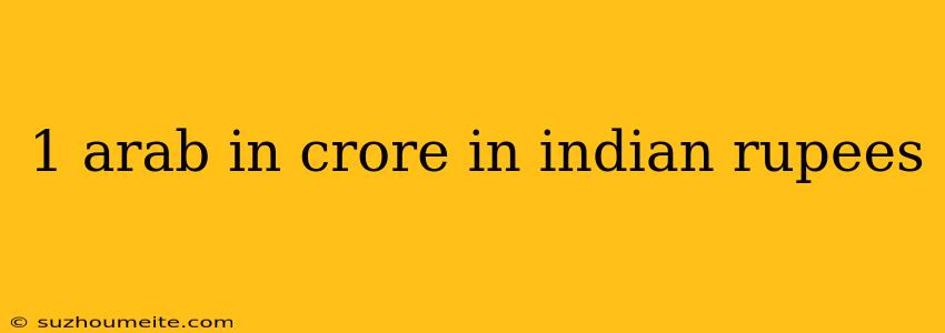 1 Arab In Crore In Indian Rupees