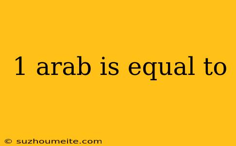 1 Arab Is Equal To