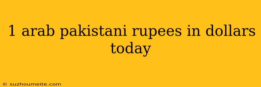 1 Arab Pakistani Rupees In Dollars Today