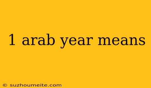 1 Arab Year Means