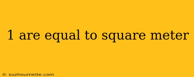 1 Are Equal To Square Meter