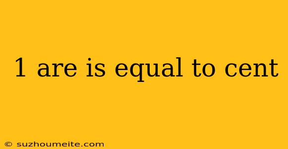 1 Are Is Equal To Cent