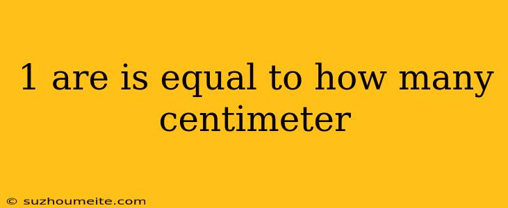 1 Are Is Equal To How Many Centimeter