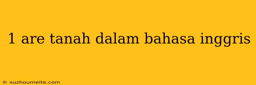 1 Are Tanah Dalam Bahasa Inggris