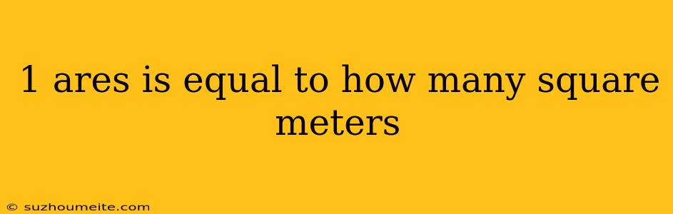 1 Ares Is Equal To How Many Square Meters