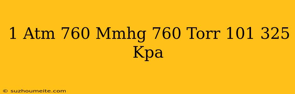 1 Atm = 760 Mmhg = 760 Torr = 101.325 Kpa