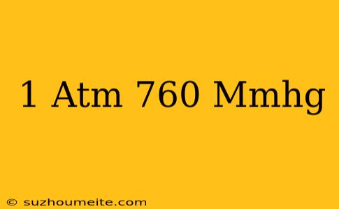 1 Atm = 760 Mmhg