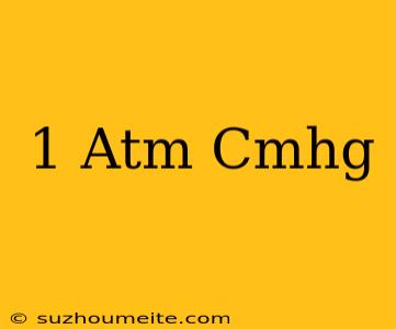 1 Atm = Cmhg