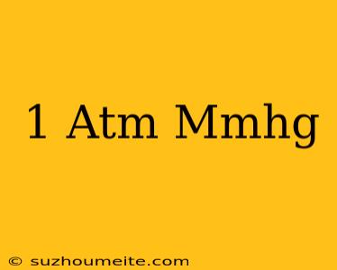 1 Atm = Mmhg