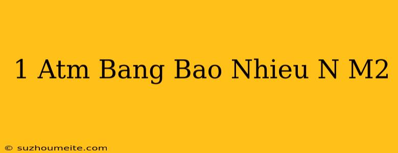 1 Atm Bằng Bao Nhiêu N/m2