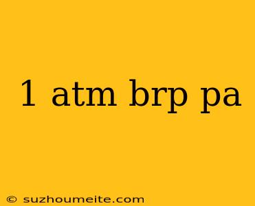 1 Atm Brp Pa