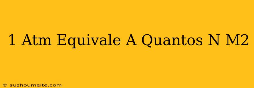 1 Atm Equivale A Quantos N/m2