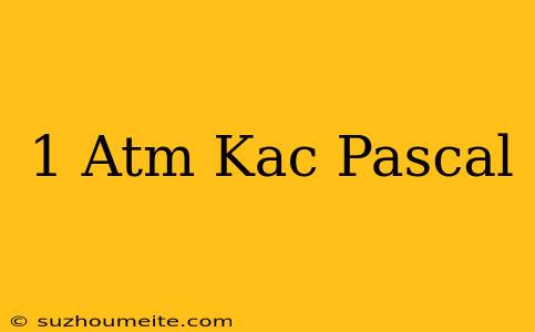 1 Atm Kaç Pascal