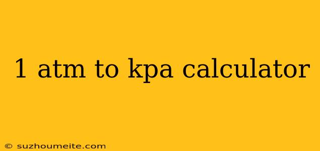 1 Atm To Kpa Calculator