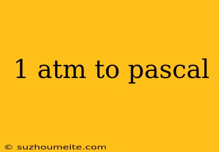 1 Atm To Pascal