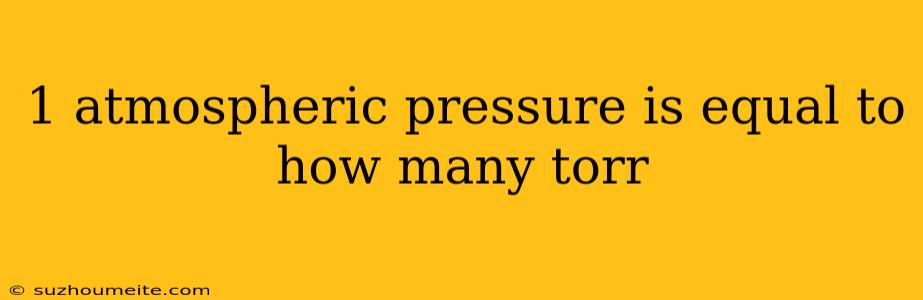 1 Atmospheric Pressure Is Equal To How Many Torr