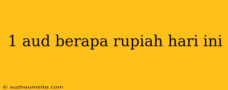 1 Aud Berapa Rupiah Hari Ini