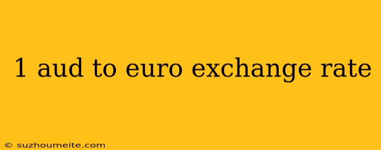 1 Aud To Euro Exchange Rate