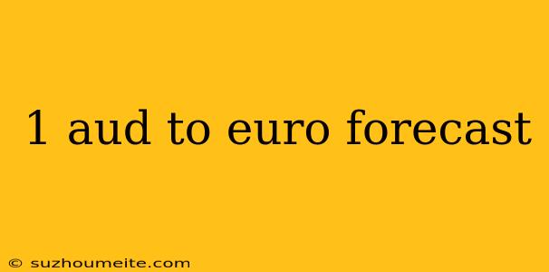 1 Aud To Euro Forecast