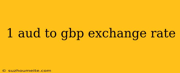 1 Aud To Gbp Exchange Rate