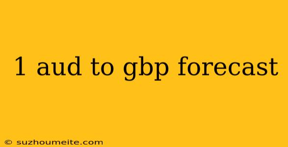 1 Aud To Gbp Forecast