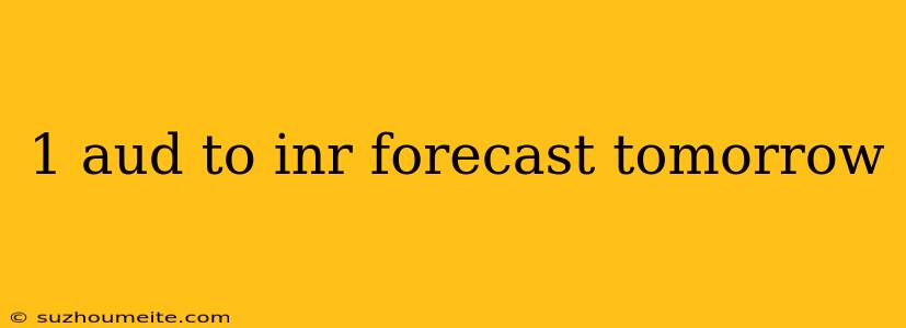 1 Aud To Inr Forecast Tomorrow