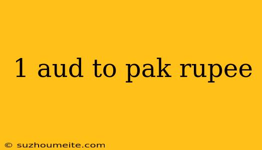 1 Aud To Pak Rupee