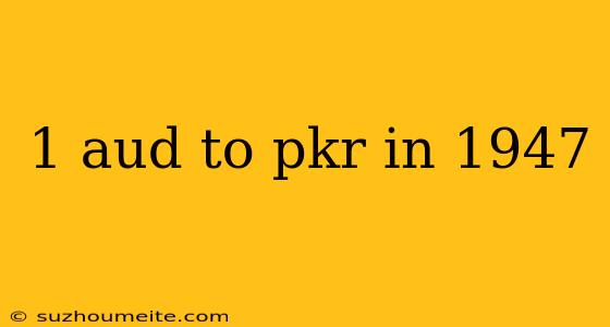 1 Aud To Pkr In 1947