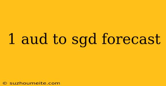 1 Aud To Sgd Forecast