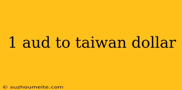 1 Aud To Taiwan Dollar