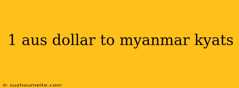 1 Aus Dollar To Myanmar Kyats