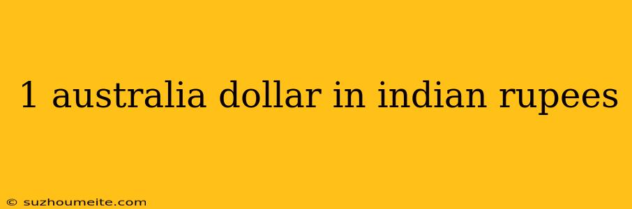 1 Australia Dollar In Indian Rupees