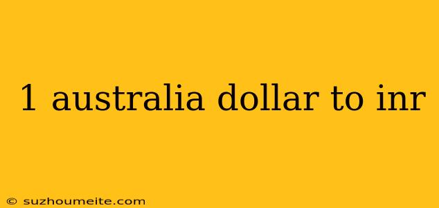 1 Australia Dollar To Inr