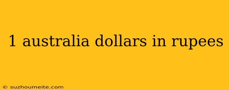 1 Australia Dollars In Rupees