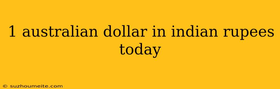 1 Australian Dollar In Indian Rupees Today