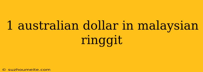 1 Australian Dollar In Malaysian Ringgit