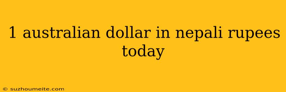 1 Australian Dollar In Nepali Rupees Today