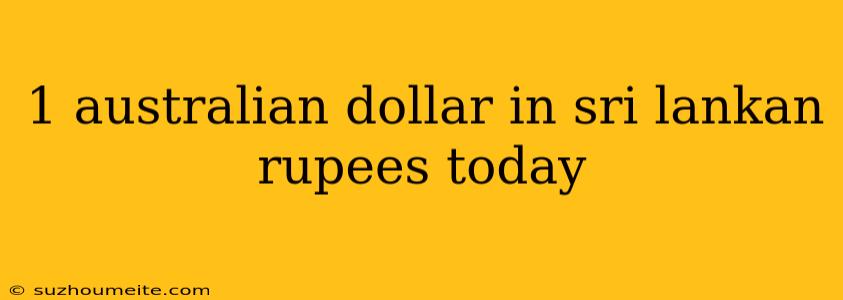 1 Australian Dollar In Sri Lankan Rupees Today