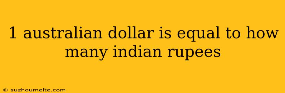 1 Australian Dollar Is Equal To How Many Indian Rupees