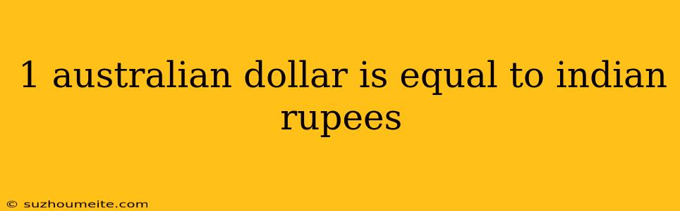 1 Australian Dollar Is Equal To Indian Rupees