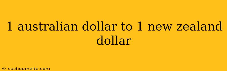 1 Australian Dollar To 1 New Zealand Dollar