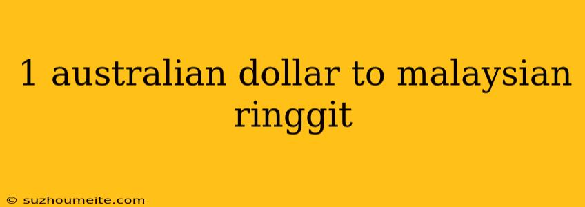 1 Australian Dollar To Malaysian Ringgit