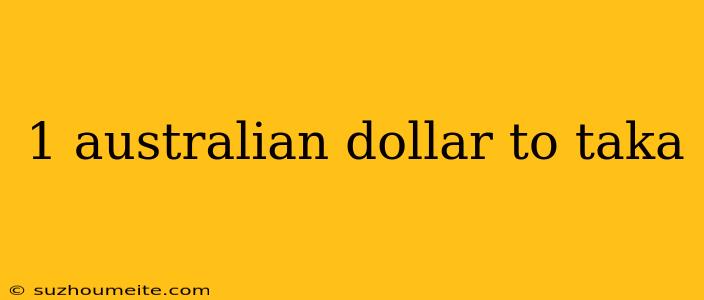 1 Australian Dollar To Taka