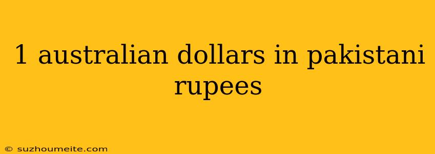 1 Australian Dollars In Pakistani Rupees