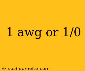 1 Awg Or 1/0