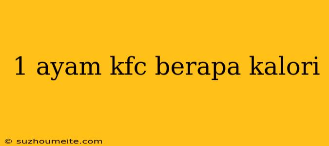 1 Ayam Kfc Berapa Kalori