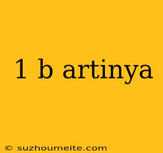 1 B Artinya