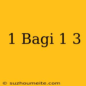 1 Bagi 1/3